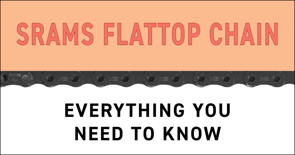 SRAMS Flat Top Chain - Everything You Need to Know